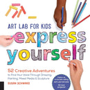 Art Lab for Kids: Express Yourself : 52 Creative Adventures to Find Your Voice Through Drawing, Painting, Mixed Media, and Sculpture Volume 19-9781631595929
