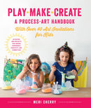 Play, Make, Create, A Process-Art Handbook : With over 40 Art Invitations for Kids * Creative Activities and Projects that Inspire Confidence, Creativity, and Connection-9781631597169