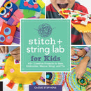 Stitch and String Lab for Kids : 40+ Creative Projects to Sew, Embroider, Weave, Wrap, and Tie Volume 21-9781631597367