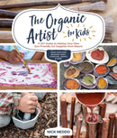 The Organic Artist for Kids : A DIY Guide to Making Your Own Eco-Friendly Art Supplies from Nature-9781631597671