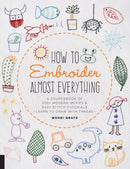 How to Embroider Almost Everything : A Sourcebook of 500+ Modern Motifs + Easy Stitch Tutorials - Learn to Draw with Thread!-9781631597893