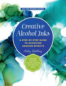 Creative Alcohol Inks : A Step-by-Step Guide to Achieving Amazing Effects--Explore Painting, Pouring, Blending, Textures, and More! Volume 2-9781631597916