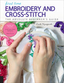 First Time Embroidery and Cross-Stitch : The Absolute Beginner's Guide - Learn By Doing * Step-by-Step Basics + Projects Volume 10-9781631597978