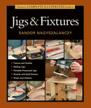 Taunton''s Complete Illustrated Guide to Jigs & Fixtures
