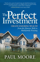 The Perfect Investment : Create Enduring Wealth from the Historic Shift to Multifamily Housing-9781631950094