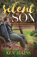 The Silent Son : What a Mentally Handicapped Child Taught His Struggling Father About Life, Love and God-9781631950643