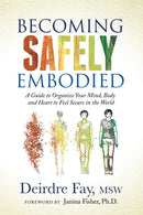 Becoming Safely Embodied : A Guide to Organize Your Mind, Body and Heart to Feel Secure in the World-9781631951848