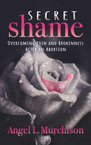 Secret Shame : Overcoming Pain and Brokenness After an Abortion-9781631958991