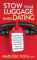 Stow YourLuggage When Dating : Practical Ways to Get Back into Dating While Putting Your Past Behind You to Have a Healthy, Vibrant, and Lasting Relationship-9781631959011