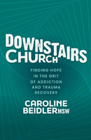 Downstairs Church : Finding Hope in the Grit of Addiction and Trauma Recovery-9781631959783