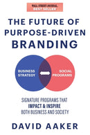 The Future of Purpose-Driven Branding : Signature Programs that Impact Society, Inspire, and Enhance a Business-9781631959882