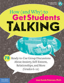 How (and Why) to Get Students Talking : 78 Ready-to-Use Group Discussions About Anxiety, Self-Esteem, Relationships, and More (Grades 6-12)-9781631984068