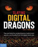 Slaying Digital Dragons T : Tips and tools for protecting your body, brain, psyche, and thumbs from the digital dark side-9781631985966
