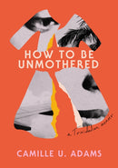 How to Be Unmothered : A Trinidadian Memoir-9781632063953