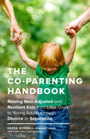 The Co-Parenting Handbook : Raising Well-Adjusted and Resilient Kids from Little Ones to Young Adults through Divorce or Separation-9781632171467