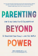 Parenting Beyond Power : How to Use Connection and Collaboration to Transform Your Family--and the World-9781632174482