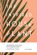 The Inspired Houseplant : Transform Your Home with Indoor Plants from Kokedama to Terrariums and Water Gardens to Edibles-9781632174949