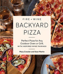 Fire + Wine Backyard Pizza : Perfect Pizza for Any Outdoor Oven or Grill, with Inspired Wine Pairings-9781632175410