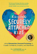 Raising Securely Attached Kids : Using Connection-Focused Parenting to Create Confidence, Empathy, and Resilience-9781632175465