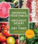 Growing Vegetables in Drought, Desert, and Dry Times, 10th Anniversary Edition : The Complete Guide to Sustainable Low-Water Organic Gardening in a Changing Climate-9781632175571