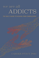We Are All Addicts : The Soul's Guide to Kicking Your Compulsions-9781632280817