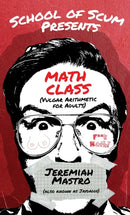 School of Scum Presents: Math Class : (Vulgar Arithmetic for Adults)-9781632281050