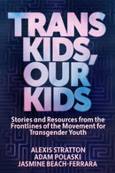 Trans Kids, Our Kids : Stories and Resources from the Frontlines of the Movement for Transgender Youth-9781632461674