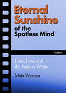 Eternal Sunshine of the Spotless Mind : Love, Loss and the Fade to White-9781632461735