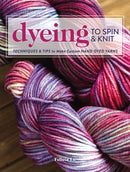 Dyeing to Spin & Knit : Techniques & Tips to Make Custom Hand-Dyed Yarns-9781632504104