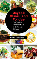 Beyond Muesli and Fondue : The Swiss Contribution to Culinary History-9781632636317