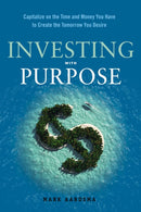 Investing with Purpose : Capitalize on the Time and Money You Have to Create the Tomorrow You Desire-9781632650306