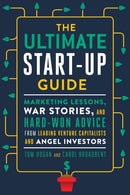 The Ultimate Startup Guide : Marketing Lessons, War Stories, and Hard-Won Advice from Leading Venture Capitalists and Angel Investors-9781632650733