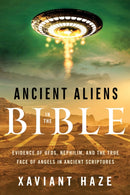 Ancient Aliens in the Bible : Evidence of UFOs, Nephilim, and the True Face of Angels in Ancient Scriptures-9781632651150