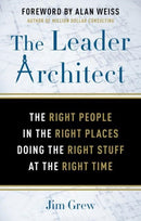The Leader Architect : The Right People in the Right Places Doing the Right Stuff at the Right Time-9781632651334