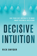 Decisive Intuition : Use Your Gut Instincts to Make Smart Business Decisions-9781632651471