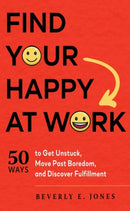 Find Your Happy at Work : 50 Ways to Get Unstuck, Move Past Boredom, and Discover Fulfillment-9781632651860
