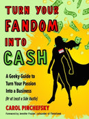 Turn Your Fandom Into Cash : A Geeky Guide to Turn Your Passion Into a Business (or at least a Side Hustle)-9781632651976