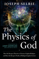The Physics of God : How the Deepest Theories of Science Explain Religion and How the Deepest Truths of Religion Explain Science-9781632651983
