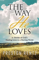 The Way He Loves : 21 Stories of God's Healing Love to a Hurting World-9781632696007