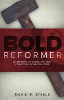 Bold Reformer : Celebrating the Gospel-Centered Convictions of Martin Luther-9781632960702
