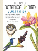 Art of Botanical & Bird Illustration : An artist's guide to drawing and illustrating realistic flora, fauna, and botanical scenes from nature-9781633223783