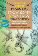The Little Book of Drawing Dragons & Fantasy Characters : More than 50 tips and techniques for drawing fantastical fairies, dragons, mythological beasts, and more Volume 6-9781633228061