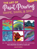 The Art of Paint Pouring: Swipe, Swirl & Spin : 50+ tips, techniques, and step-by-step exercises for creating colorful fluid art-9781633228245