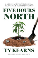 Five Hours North : A Memoir of Outlaw Farming on California's Cannabis Frontier-9781633310896
