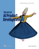 The Art of AI Product Development: Delivering business value with AI-9781633437050