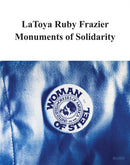 LaToya Ruby Frazier: Monuments of Solidarity-9781633451599