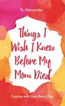 Things I Wish I Knew Before My Mom Died : Coping with Loss Every Day-9781633533882