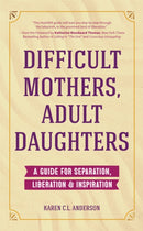 Difficult Mothers, Adult Daughters : A Guide For Separation, Liberation & Inspiration (Self care gift for women)-9781633537170
