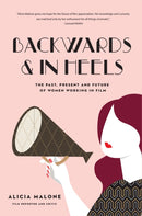 Backwards and in Heels : The Past, Present And Future Of Women Working In Film (Incredible Women Who Broke Barriers in Filmmaking)-9781633537767