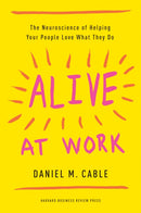 Alive at Work : The Neuroscience of Helping Your People Love What They Do-9781633694255